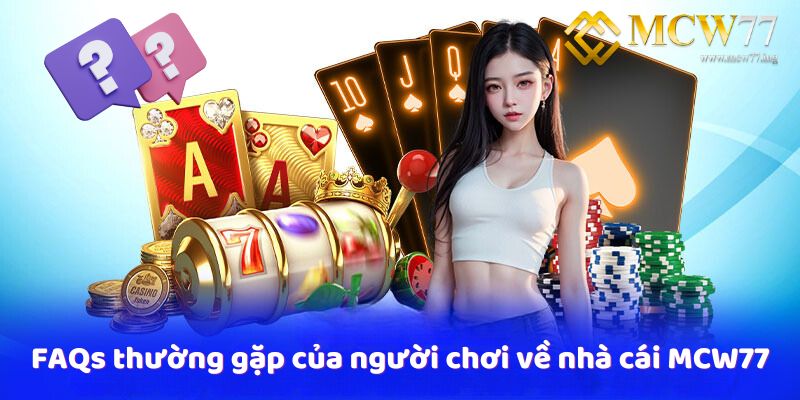 FAQs thường gặp của người chơi về nhà cái MCW77 FAQs thường gặp của người chơi về nhà cái MCW77