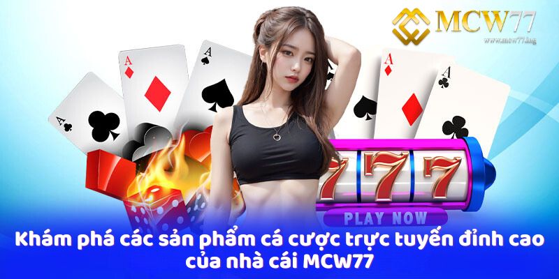 Khám phá các sản phẩm cá cược trực tuyến đỉnh cao của nhà cái MCW77 Khám phá các sản phẩm cá cược trực tuyến đỉnh cao của nhà cái MCW77